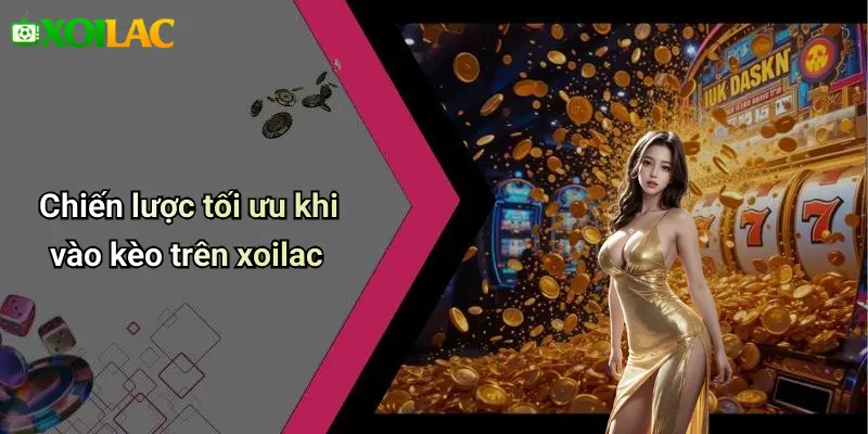 Chiến lược tối ưu khi vào kèo trên xoilac