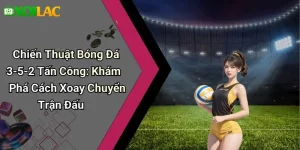 Chiến Thuật Bóng Đá 3-5-2 Tấn Công: Khám Phá Cách Xoay Chuyển Trận Đấu