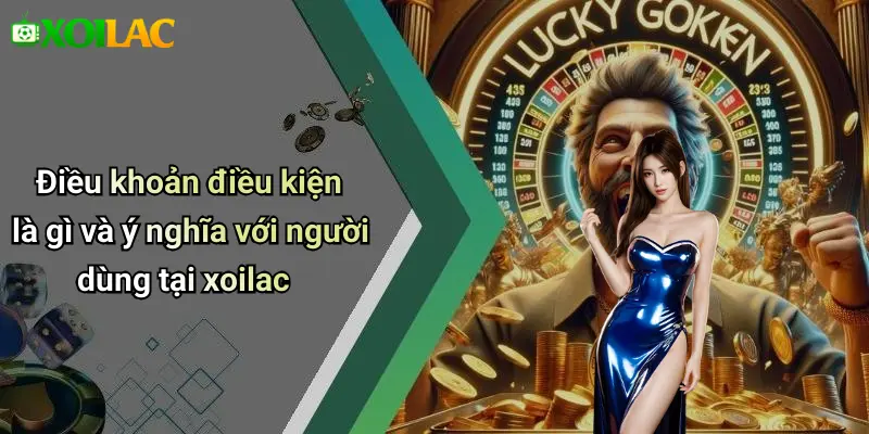 Điều khoản điều kiện là gì và ý nghĩa với người dùng tại xoilac
