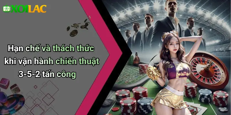 Hạn chế và thách thức khi vận hành chiến thuật 3-5-2 tấn công