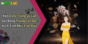 Kèo Cược Tổng Số Lần Sút Bóng Trúng Cột Dọc: Kịch Tính Mỗi Trận Đấu