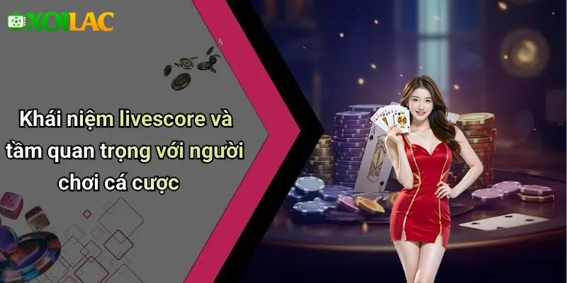 Khái niệm livescore và tầm quan trọng với người chơi cá cược