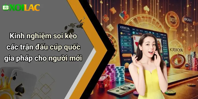 Kinh nghiệm soi kèo các trận đấu cúp quốc gia pháp cho người mới