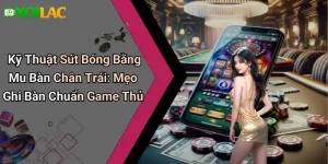 Kỹ Thuật Sút Bóng Bằng Mu Bàn Chân Trái: Mẹo Ghi Bàn Chuẩn Game Thủ