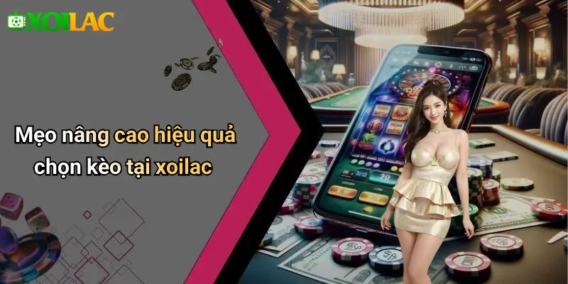 Mẹo nâng cao hiệu quả chọn kèo tại xoilac