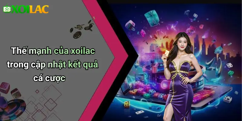 Thế mạnh của xoilac trong cập nhật kết quả cá cược