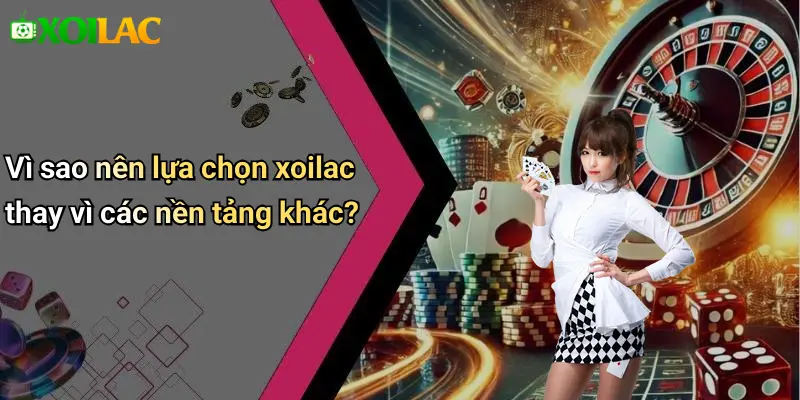 Vì sao nên lựa chọn xoilac thay vì các nền tảng khác?