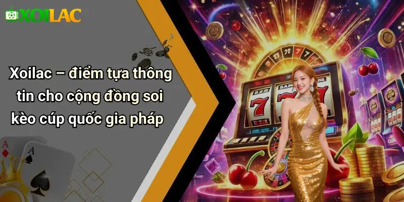 Xoilac – điểm tựa thông tin cho cộng đồng soi kèo cúp quốc gia pháp