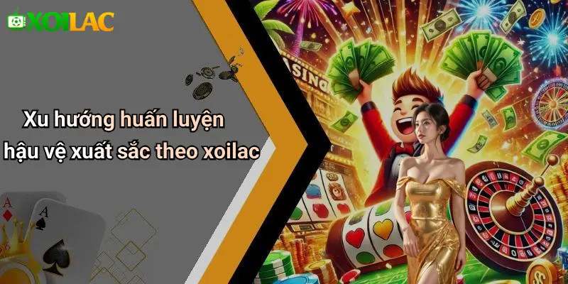 Xu hướng huấn luyện hậu vệ xuất sắc theo xoilac