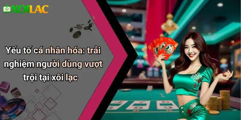 Yếu tố cá nhân hóa: trải nghiệm người dùng vượt trội tại xôi lạc