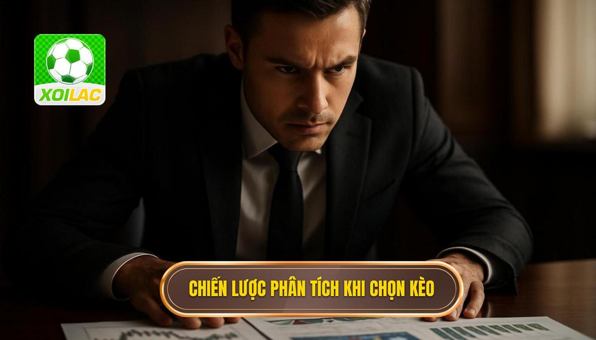 Chiến Lược Phân Tích Chuyên Sâu Khi Chọn Kèo