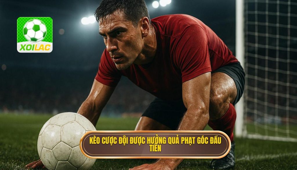 Kèo cược đội được hưởng quả phạt góc đầu tiên