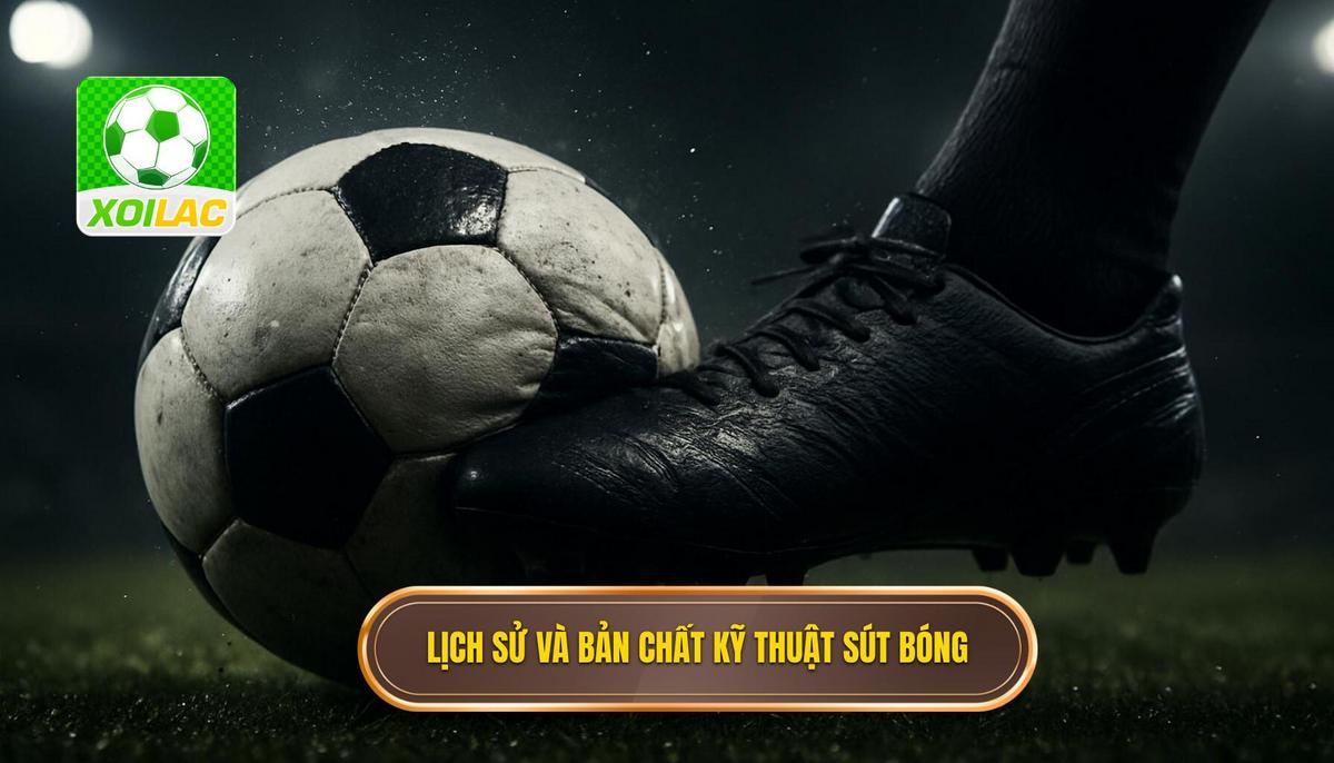 Lịch sử và Bản chất của Kỹ thuật sút bóng bằng đầu ngón chân