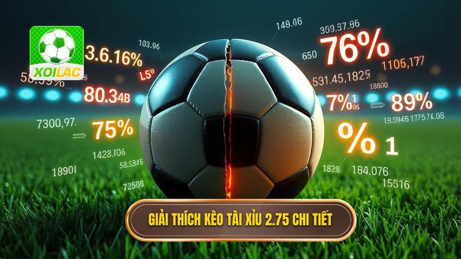 Hiểu rõ bản chất: Kèo tài xỉu 2.75 là gì?