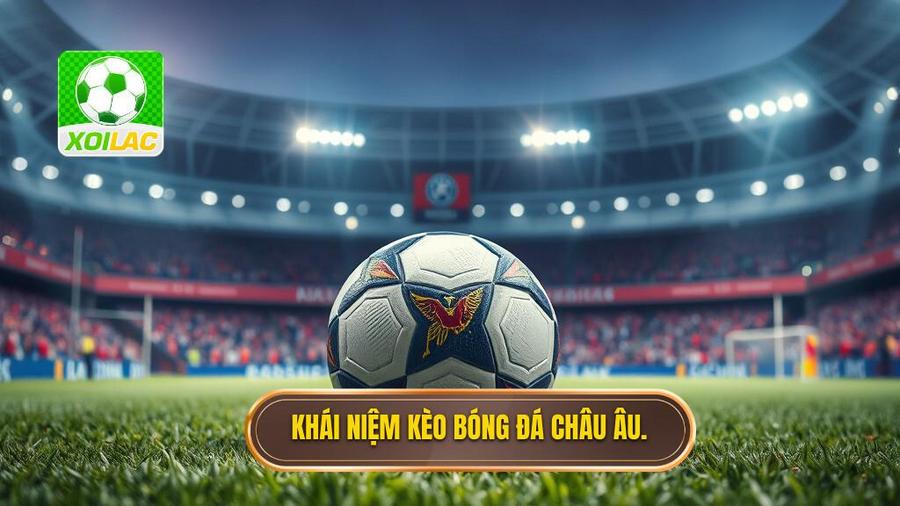Kèo bóng đá châu Âu là gì?