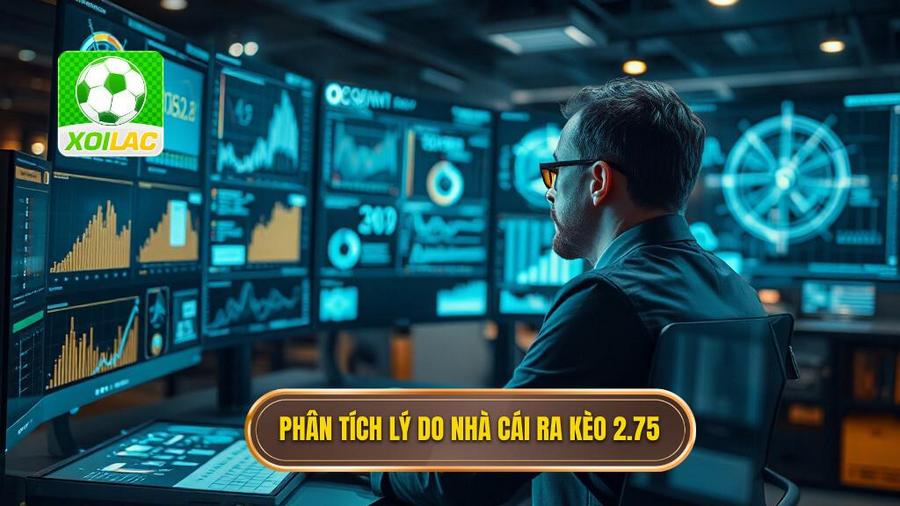 Phân tích đa chiều: Tại sao nhà cái đưa ra con số 2.75?