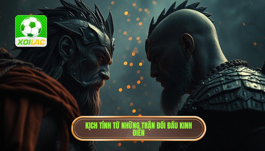 Sức hút khó cưỡng từ những cuộc đối đầu kinh điển