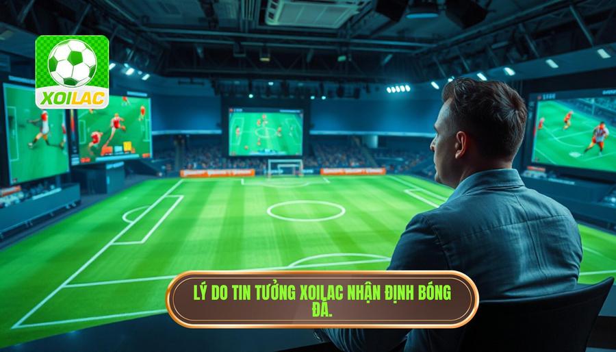 Tại sao nên tin tưởng Xoilac nhận định bóng đá? Tại sao nên tin tưởng Xoilac nhận định bóng đá?