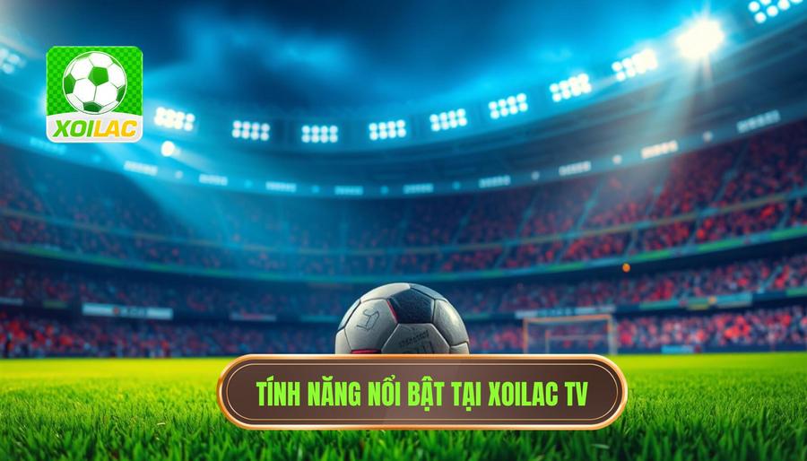 Các tính năng nổi bật tại Xoilac bóng đá 24h trên profandrewferguson.com Các tính năng nổi bật tại Xoilac bóng đá 24h trên profandrewferguson.com